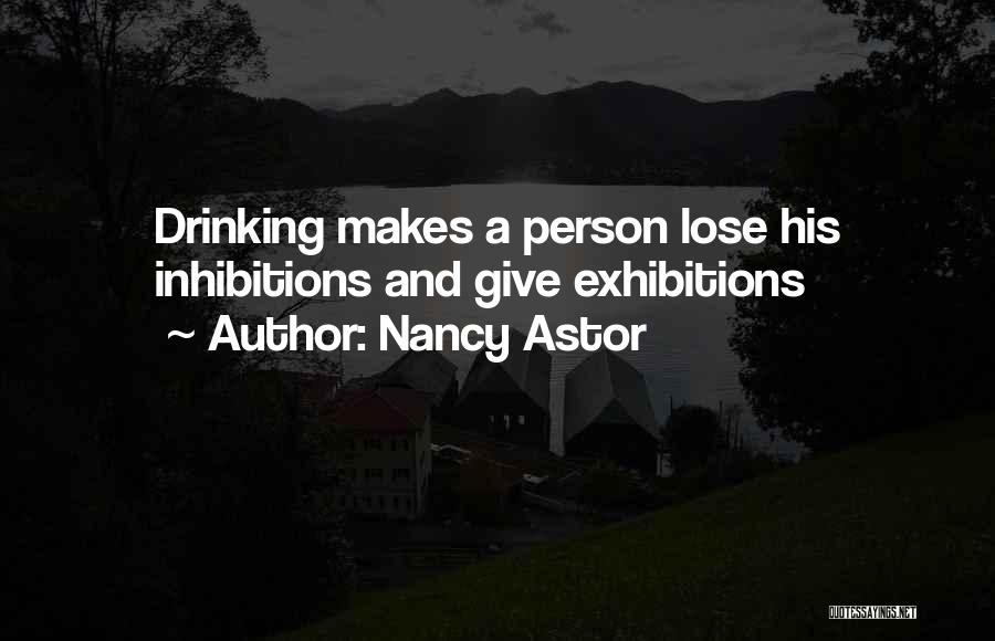 Nancy Astor Quotes: Drinking Makes A Person Lose His Inhibitions And Give Exhibitions