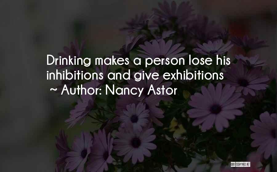 Nancy Astor Quotes: Drinking Makes A Person Lose His Inhibitions And Give Exhibitions