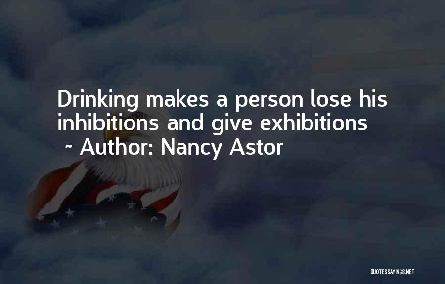 Nancy Astor Quotes: Drinking Makes A Person Lose His Inhibitions And Give Exhibitions