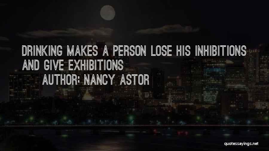 Nancy Astor Quotes: Drinking Makes A Person Lose His Inhibitions And Give Exhibitions