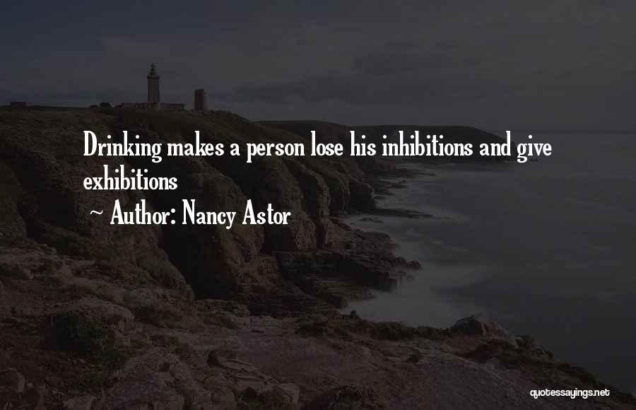 Nancy Astor Quotes: Drinking Makes A Person Lose His Inhibitions And Give Exhibitions