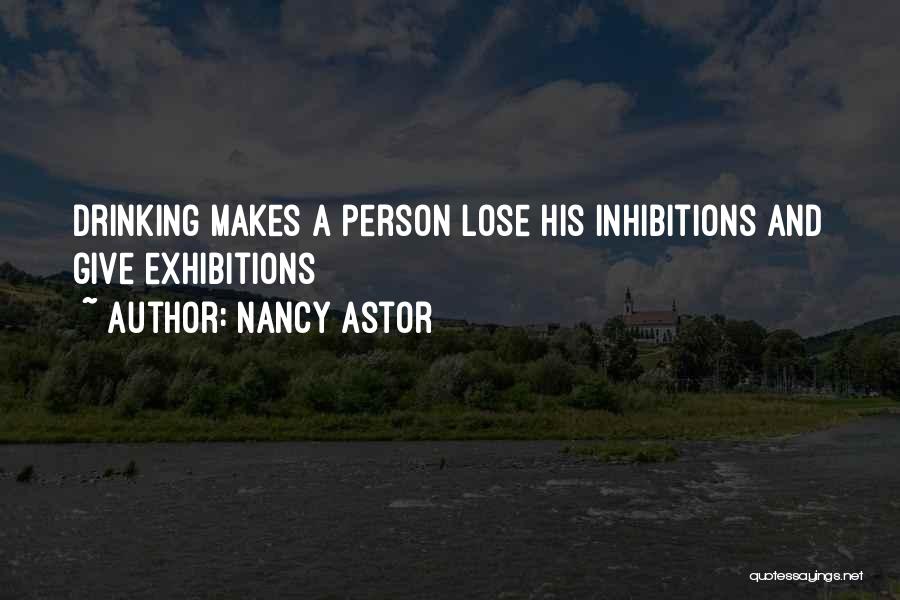 Nancy Astor Quotes: Drinking Makes A Person Lose His Inhibitions And Give Exhibitions