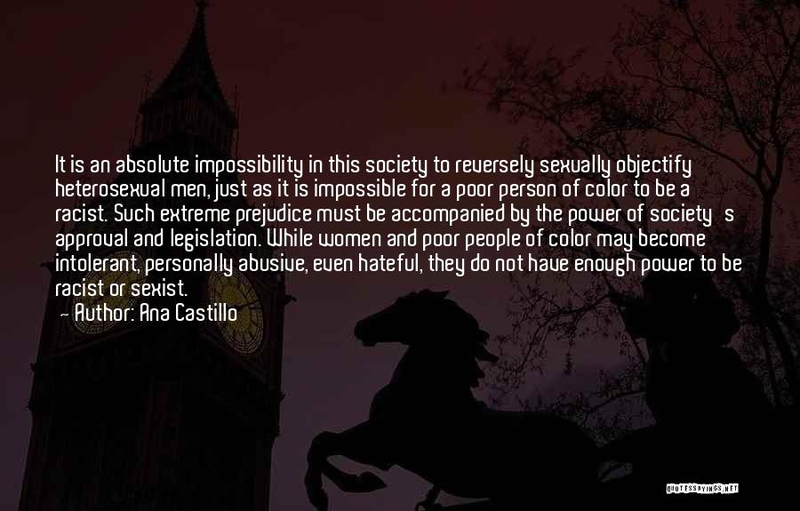 Ana Castillo Quotes: It Is An Absolute Impossibility In This Society To Reversely Sexually Objectify Heterosexual Men, Just As It Is Impossible For