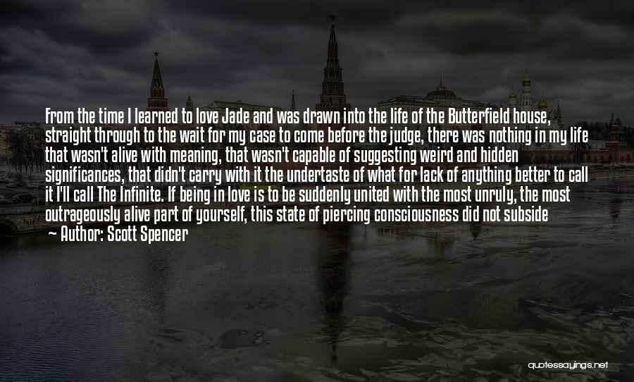 Scott Spencer Quotes: From The Time I Learned To Love Jade And Was Drawn Into The Life Of The Butterfield House, Straight Through