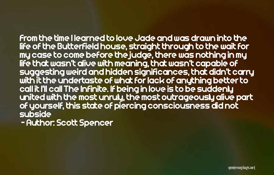 Scott Spencer Quotes: From The Time I Learned To Love Jade And Was Drawn Into The Life Of The Butterfield House, Straight Through