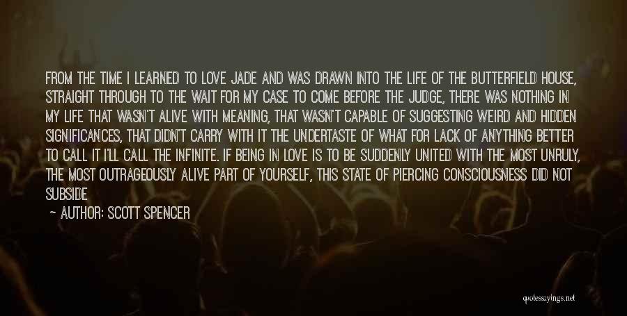 Scott Spencer Quotes: From The Time I Learned To Love Jade And Was Drawn Into The Life Of The Butterfield House, Straight Through