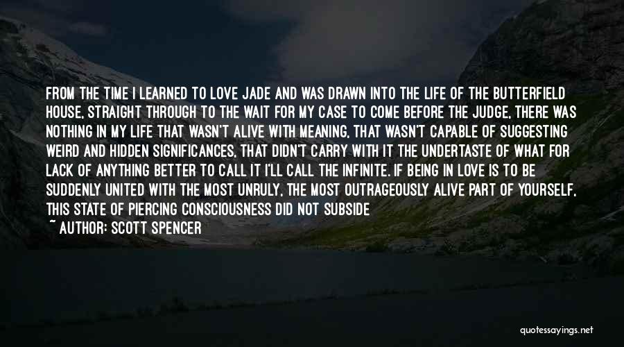 Scott Spencer Quotes: From The Time I Learned To Love Jade And Was Drawn Into The Life Of The Butterfield House, Straight Through