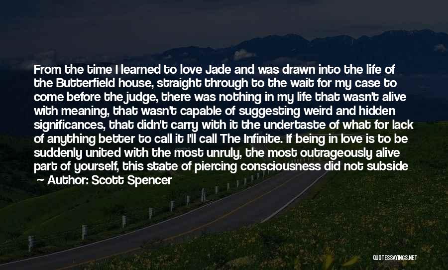 Scott Spencer Quotes: From The Time I Learned To Love Jade And Was Drawn Into The Life Of The Butterfield House, Straight Through