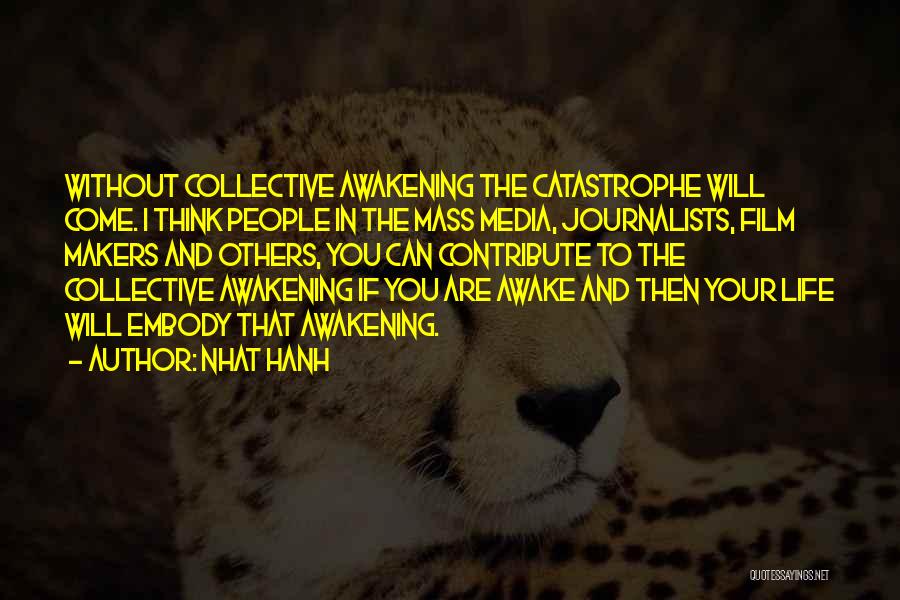Nhat Hanh Quotes: Without Collective Awakening The Catastrophe Will Come. I Think People In The Mass Media, Journalists, Film Makers And Others, You