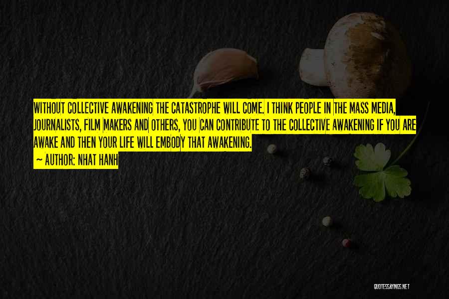 Nhat Hanh Quotes: Without Collective Awakening The Catastrophe Will Come. I Think People In The Mass Media, Journalists, Film Makers And Others, You