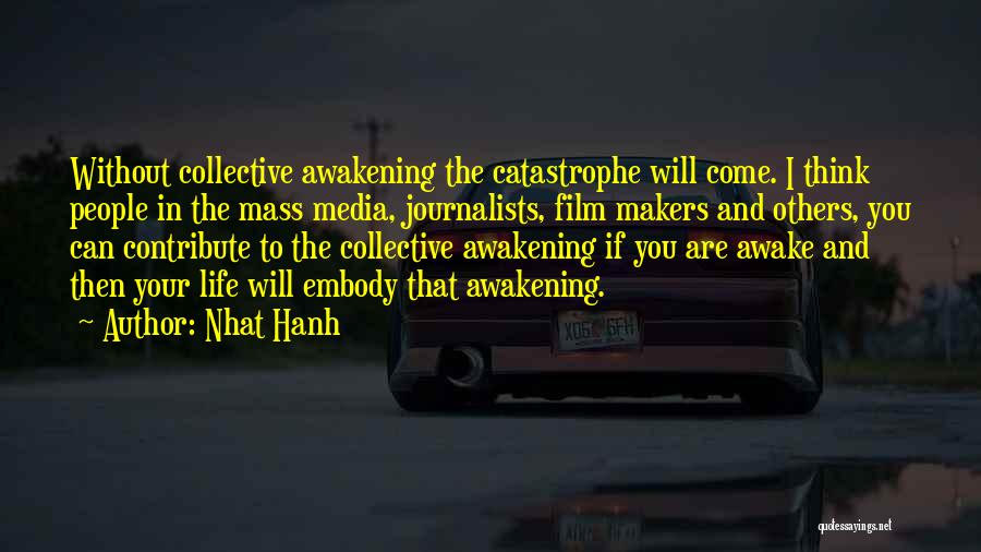 Nhat Hanh Quotes: Without Collective Awakening The Catastrophe Will Come. I Think People In The Mass Media, Journalists, Film Makers And Others, You