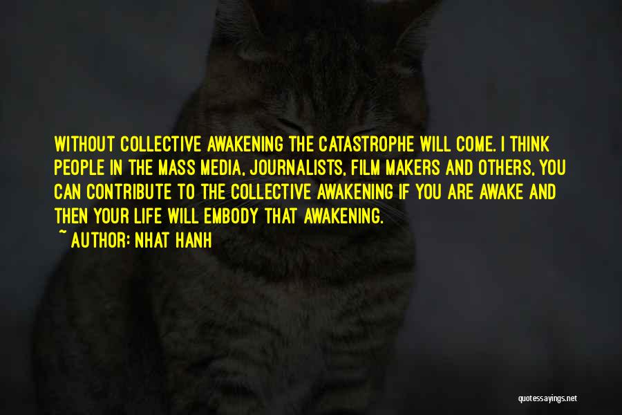 Nhat Hanh Quotes: Without Collective Awakening The Catastrophe Will Come. I Think People In The Mass Media, Journalists, Film Makers And Others, You