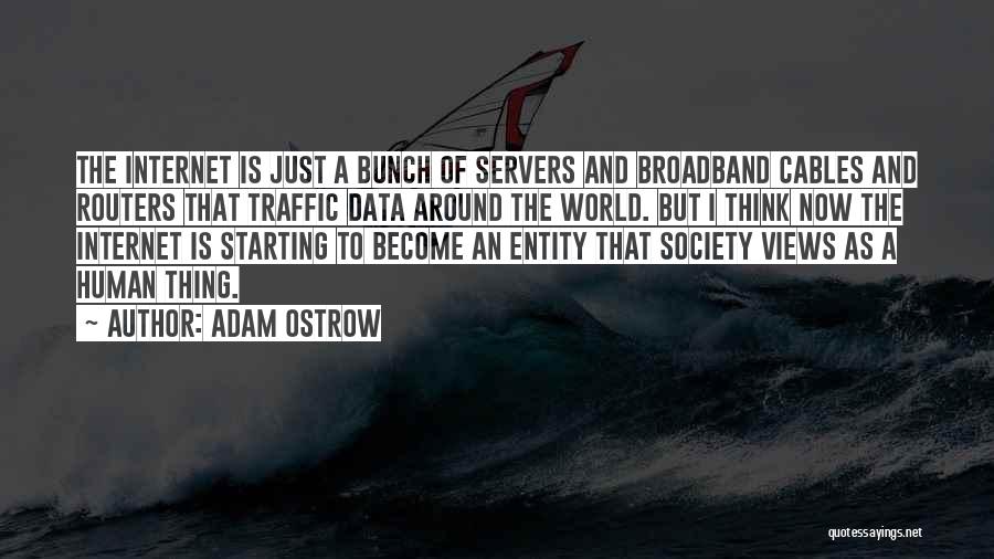 Adam Ostrow Quotes: The Internet Is Just A Bunch Of Servers And Broadband Cables And Routers That Traffic Data Around The World. But