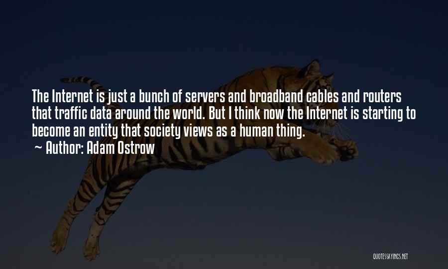 Adam Ostrow Quotes: The Internet Is Just A Bunch Of Servers And Broadband Cables And Routers That Traffic Data Around The World. But