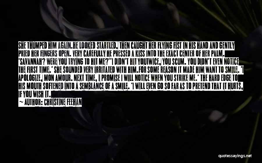 Christine Feehan Quotes: She Thumped Him Again.he Looked Startled, Then Caught Her Flying Fist In His Hand And Gently Pried Her Fingers Open.