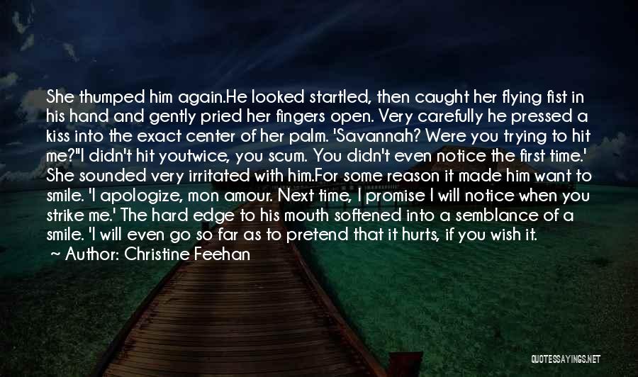 Christine Feehan Quotes: She Thumped Him Again.he Looked Startled, Then Caught Her Flying Fist In His Hand And Gently Pried Her Fingers Open.