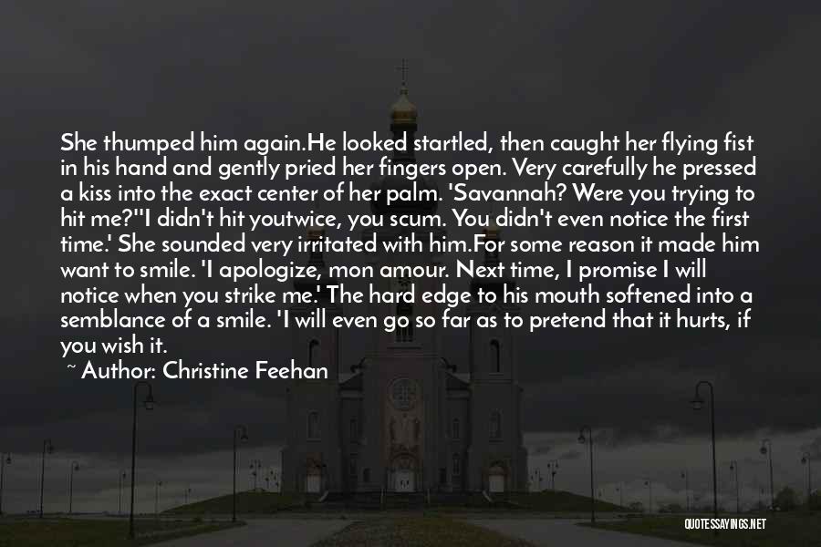 Christine Feehan Quotes: She Thumped Him Again.he Looked Startled, Then Caught Her Flying Fist In His Hand And Gently Pried Her Fingers Open.