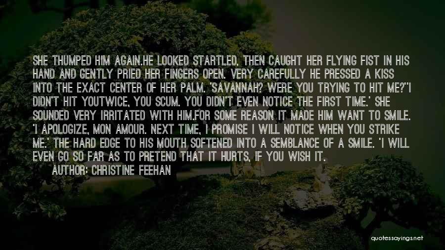 Christine Feehan Quotes: She Thumped Him Again.he Looked Startled, Then Caught Her Flying Fist In His Hand And Gently Pried Her Fingers Open.