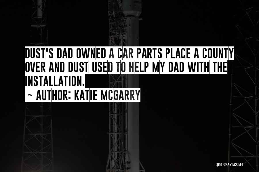 Katie McGarry Quotes: Dust's Dad Owned A Car Parts Place A County Over And Dust Used To Help My Dad With The Installation.