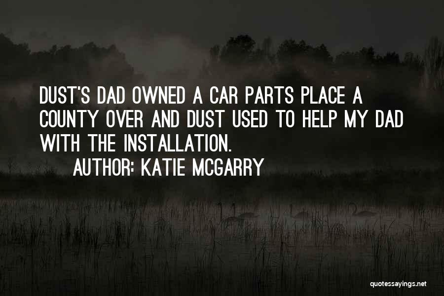 Katie McGarry Quotes: Dust's Dad Owned A Car Parts Place A County Over And Dust Used To Help My Dad With The Installation.