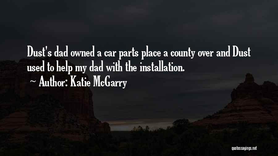 Katie McGarry Quotes: Dust's Dad Owned A Car Parts Place A County Over And Dust Used To Help My Dad With The Installation.