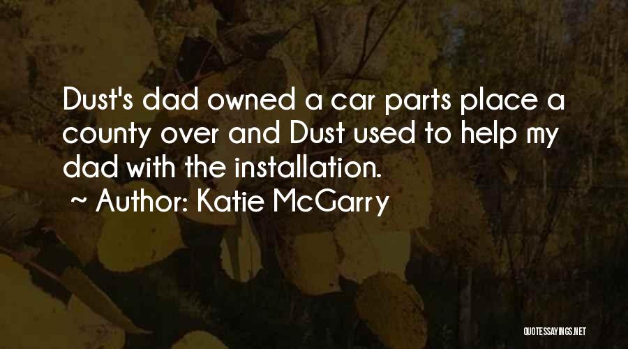 Katie McGarry Quotes: Dust's Dad Owned A Car Parts Place A County Over And Dust Used To Help My Dad With The Installation.