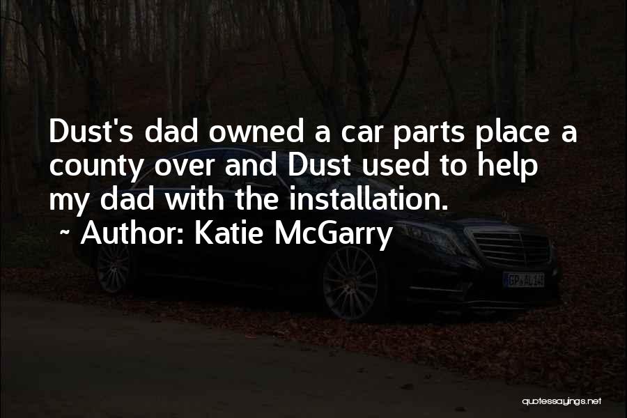 Katie McGarry Quotes: Dust's Dad Owned A Car Parts Place A County Over And Dust Used To Help My Dad With The Installation.