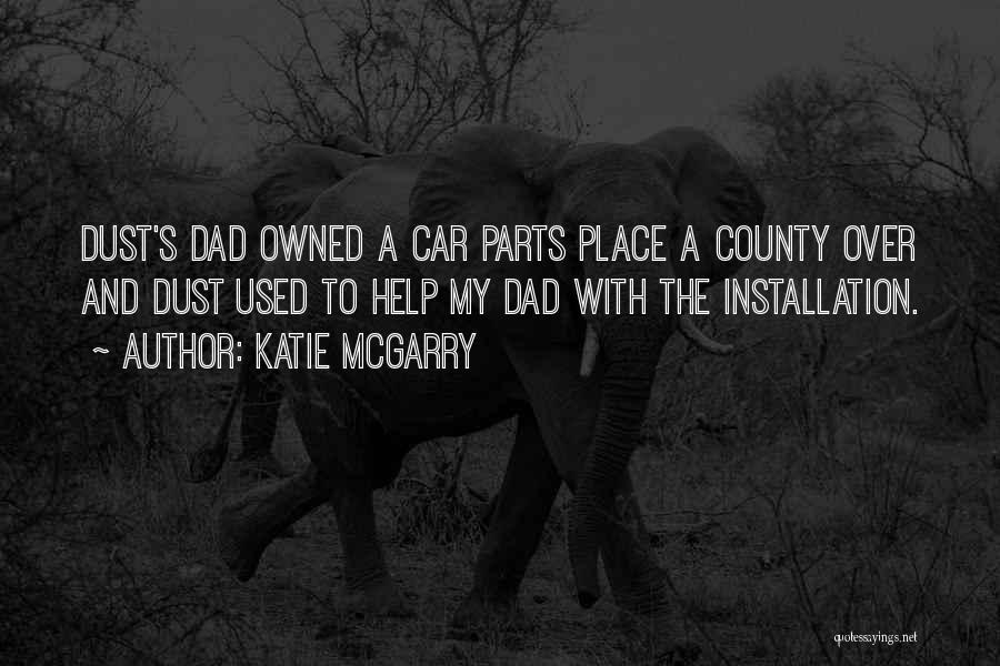 Katie McGarry Quotes: Dust's Dad Owned A Car Parts Place A County Over And Dust Used To Help My Dad With The Installation.