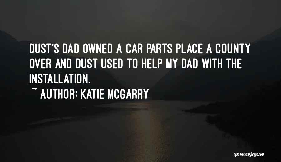 Katie McGarry Quotes: Dust's Dad Owned A Car Parts Place A County Over And Dust Used To Help My Dad With The Installation.