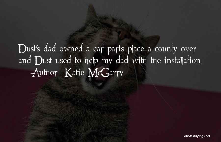 Katie McGarry Quotes: Dust's Dad Owned A Car Parts Place A County Over And Dust Used To Help My Dad With The Installation.