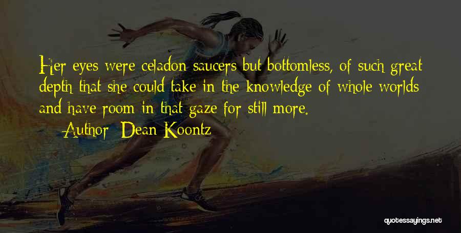 Dean Koontz Quotes: Her Eyes Were Celadon Saucers But Bottomless, Of Such Great Depth That She Could Take In The Knowledge Of Whole