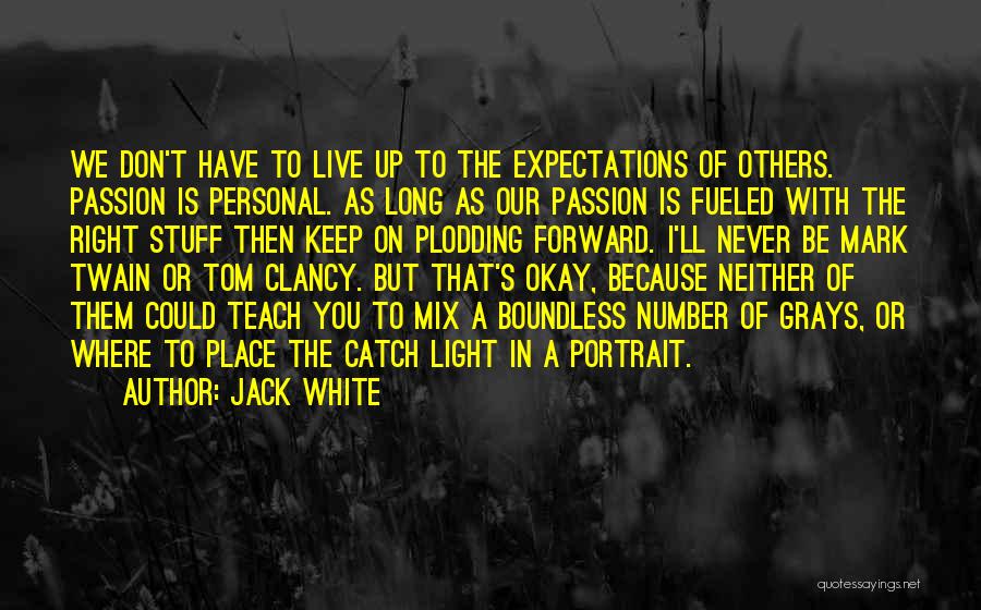 Jack White Quotes: We Don't Have To Live Up To The Expectations Of Others. Passion Is Personal. As Long As Our Passion Is