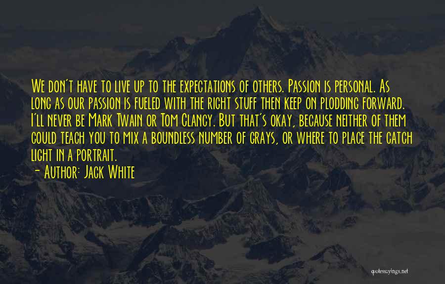 Jack White Quotes: We Don't Have To Live Up To The Expectations Of Others. Passion Is Personal. As Long As Our Passion Is