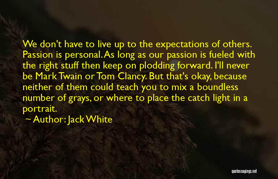 Jack White Quotes: We Don't Have To Live Up To The Expectations Of Others. Passion Is Personal. As Long As Our Passion Is