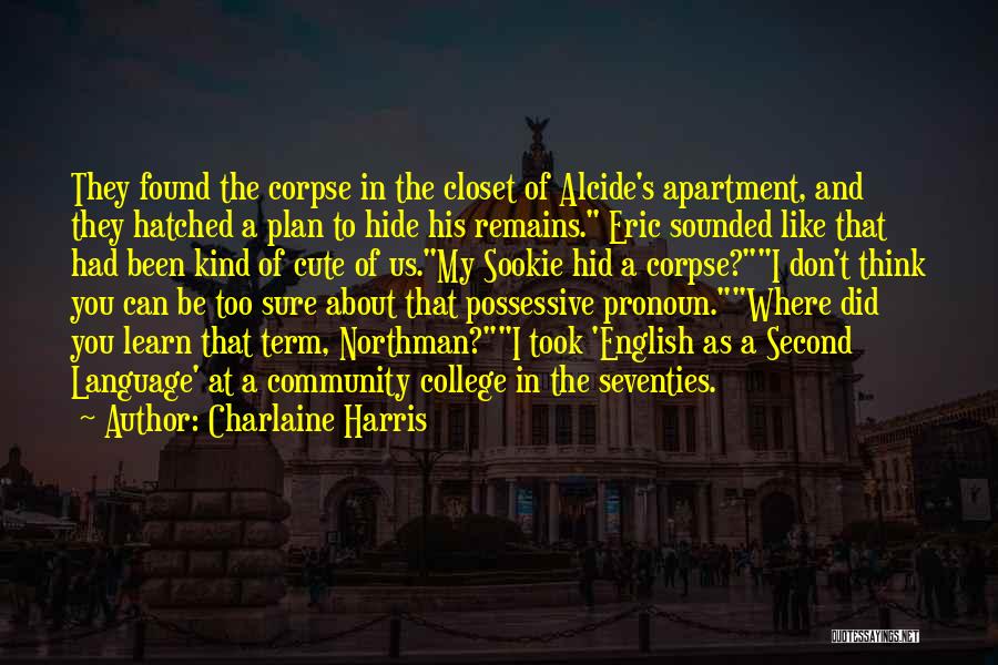 Charlaine Harris Quotes: They Found The Corpse In The Closet Of Alcide's Apartment, And They Hatched A Plan To Hide His Remains. Eric