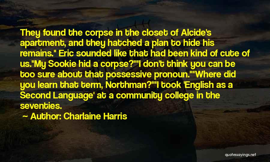 Charlaine Harris Quotes: They Found The Corpse In The Closet Of Alcide's Apartment, And They Hatched A Plan To Hide His Remains. Eric