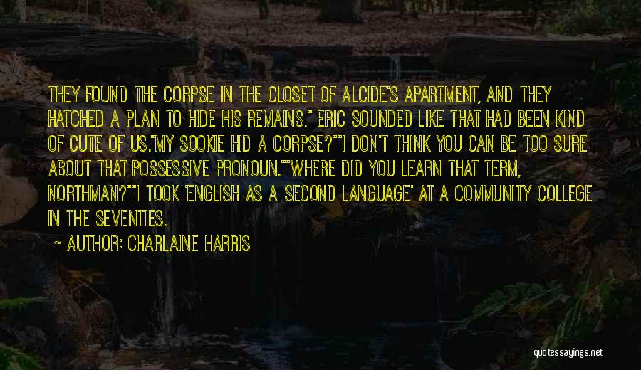 Charlaine Harris Quotes: They Found The Corpse In The Closet Of Alcide's Apartment, And They Hatched A Plan To Hide His Remains. Eric