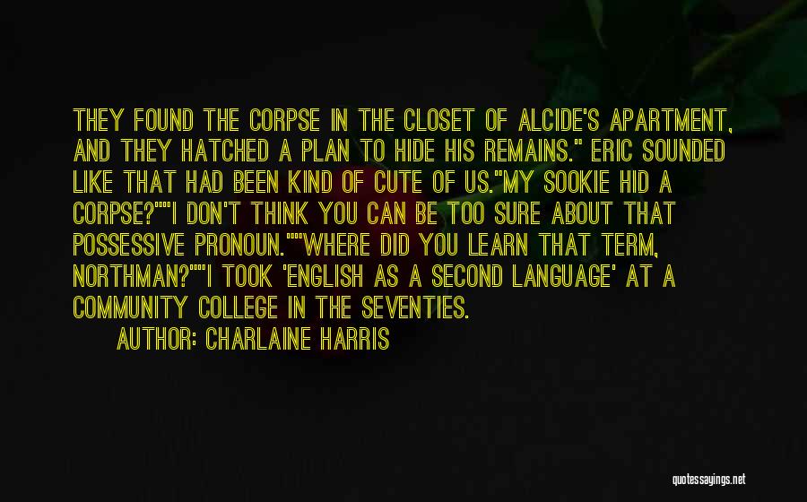 Charlaine Harris Quotes: They Found The Corpse In The Closet Of Alcide's Apartment, And They Hatched A Plan To Hide His Remains. Eric