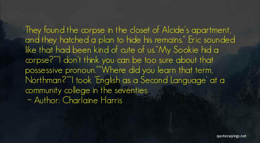 Charlaine Harris Quotes: They Found The Corpse In The Closet Of Alcide's Apartment, And They Hatched A Plan To Hide His Remains. Eric