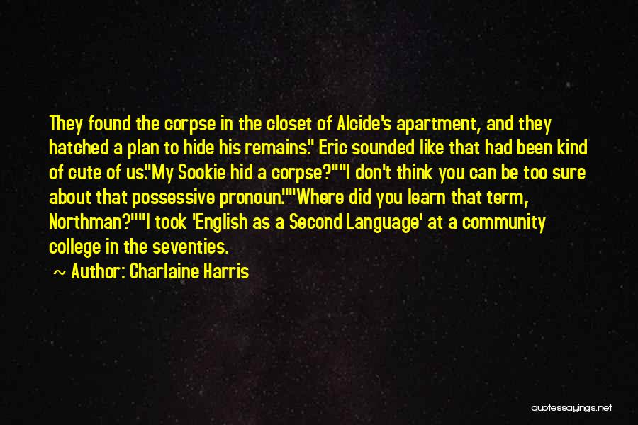 Charlaine Harris Quotes: They Found The Corpse In The Closet Of Alcide's Apartment, And They Hatched A Plan To Hide His Remains. Eric