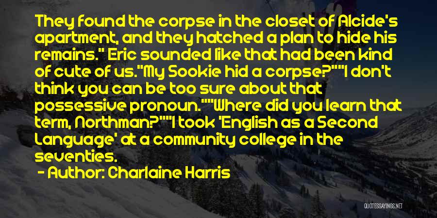 Charlaine Harris Quotes: They Found The Corpse In The Closet Of Alcide's Apartment, And They Hatched A Plan To Hide His Remains. Eric