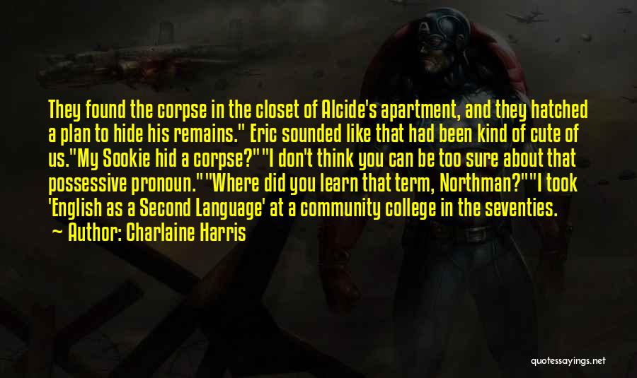 Charlaine Harris Quotes: They Found The Corpse In The Closet Of Alcide's Apartment, And They Hatched A Plan To Hide His Remains. Eric