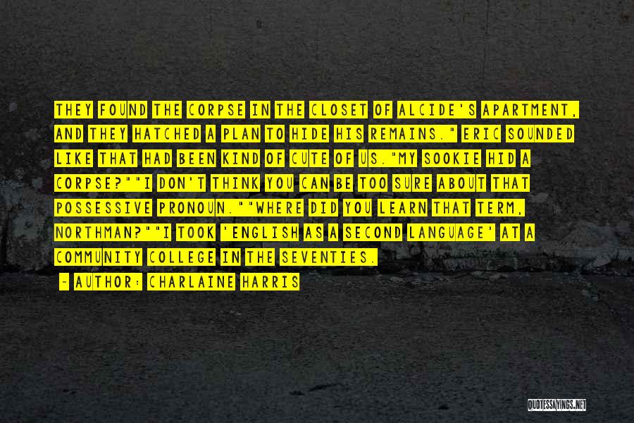 Charlaine Harris Quotes: They Found The Corpse In The Closet Of Alcide's Apartment, And They Hatched A Plan To Hide His Remains. Eric