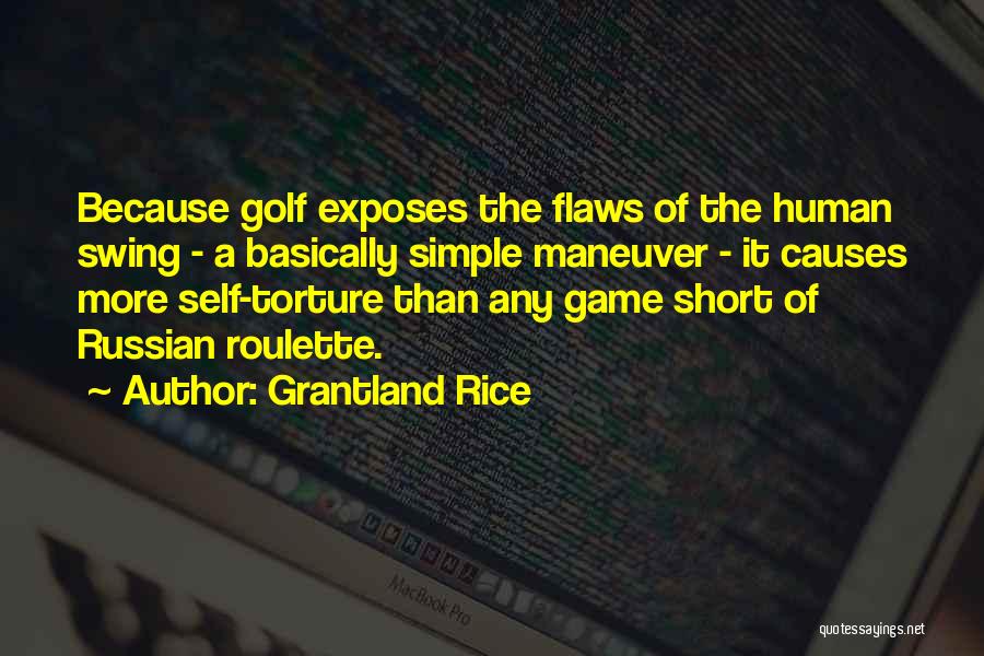 Grantland Rice Quotes: Because Golf Exposes The Flaws Of The Human Swing - A Basically Simple Maneuver - It Causes More Self-torture Than