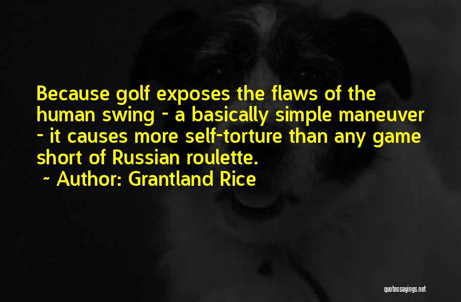 Grantland Rice Quotes: Because Golf Exposes The Flaws Of The Human Swing - A Basically Simple Maneuver - It Causes More Self-torture Than