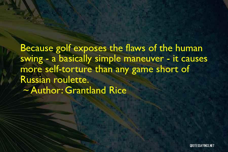 Grantland Rice Quotes: Because Golf Exposes The Flaws Of The Human Swing - A Basically Simple Maneuver - It Causes More Self-torture Than