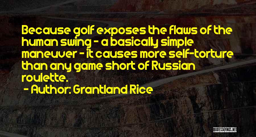 Grantland Rice Quotes: Because Golf Exposes The Flaws Of The Human Swing - A Basically Simple Maneuver - It Causes More Self-torture Than