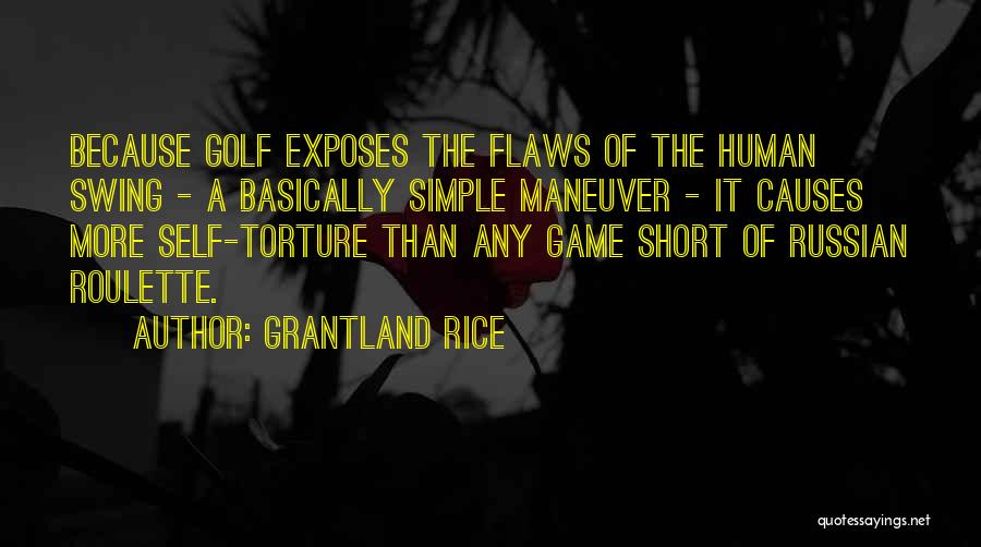 Grantland Rice Quotes: Because Golf Exposes The Flaws Of The Human Swing - A Basically Simple Maneuver - It Causes More Self-torture Than