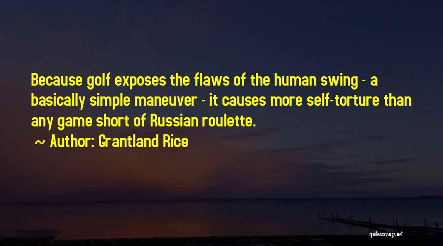 Grantland Rice Quotes: Because Golf Exposes The Flaws Of The Human Swing - A Basically Simple Maneuver - It Causes More Self-torture Than