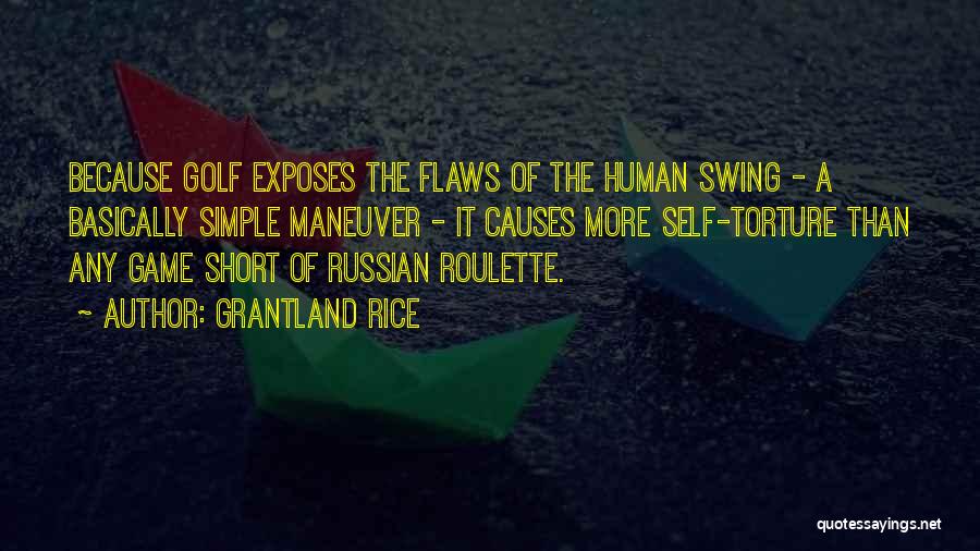 Grantland Rice Quotes: Because Golf Exposes The Flaws Of The Human Swing - A Basically Simple Maneuver - It Causes More Self-torture Than